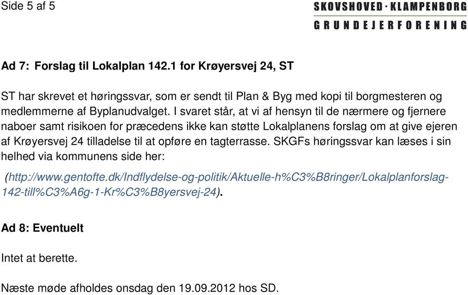 I svaret står, at vi af hensyn til de nærmere og fjernere naboer samt risikoen for præcedens ikke kan støtte Lokalplanens forslag om at give ejeren af Krøyersvej 24
