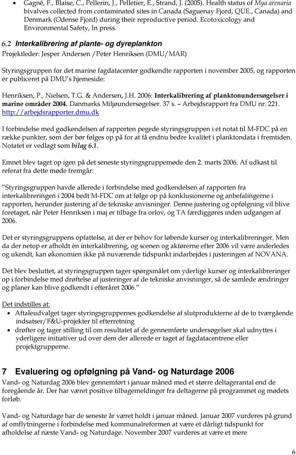 2 Interkalibrering af plante- og dyreplankton Projektleder: Jesper Andersen /Peter Henriksen (DMU/MAR) Styringsgruppen for det marine fagdatacenter godkendte rapporten i november 2005, og rapporten
