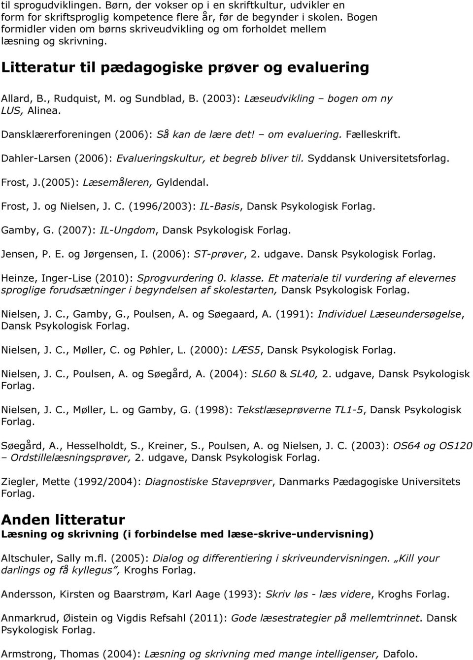 (2003): Læseudvikling bogen om ny LUS, Alinea. Dansklærerforeningen (2006): Så kan de lære det! om evaluering. Fælleskrift. Dahler-Larsen (2006): Evalueringskultur, et begreb bliver til.