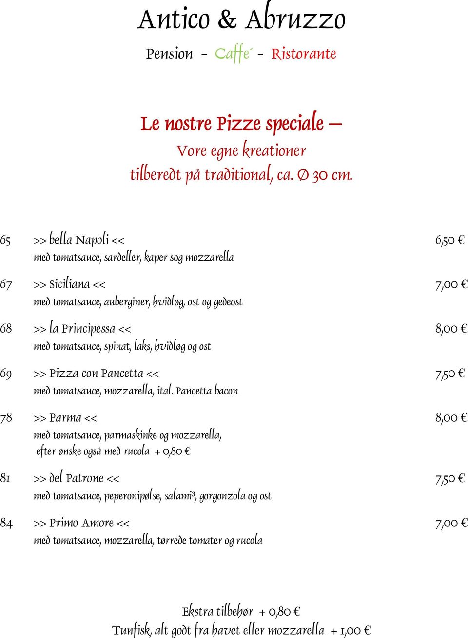 med tomatsauce, spinat, laks, hvidløg og ost 69 >> Pizza con Pancetta << 7,50 med tomatsauce, mozzarella, ital.