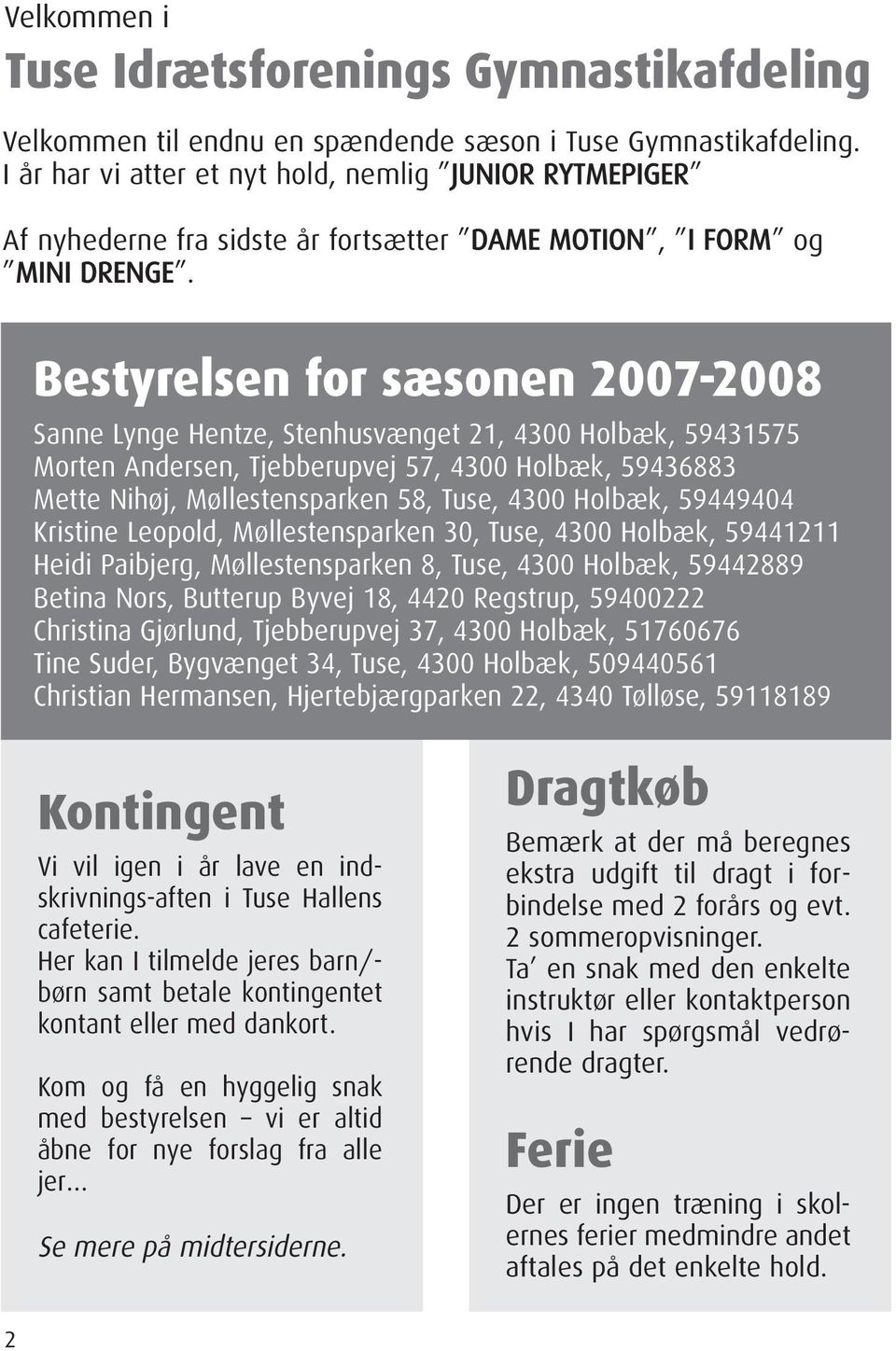 Bestyrelsen for sæsonen 2007-2008 Sanne Lynge Hentze, Stenhusvænget 21, 4300 Holbæk, 59431575 Morten Andersen, Tjebberupvej 57, 4300 Holbæk, 59436883 Mette Nihøj, Møllestensparken 58, Tuse, 4300