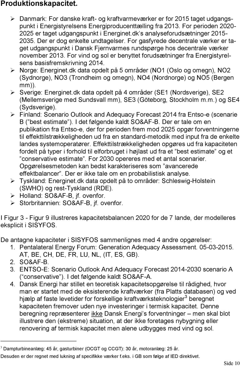 For gasfyrede decentrale værker er taget udgangspunkt i Dansk Fjernvarmes rundspørge hos decentrale værker november 2013.