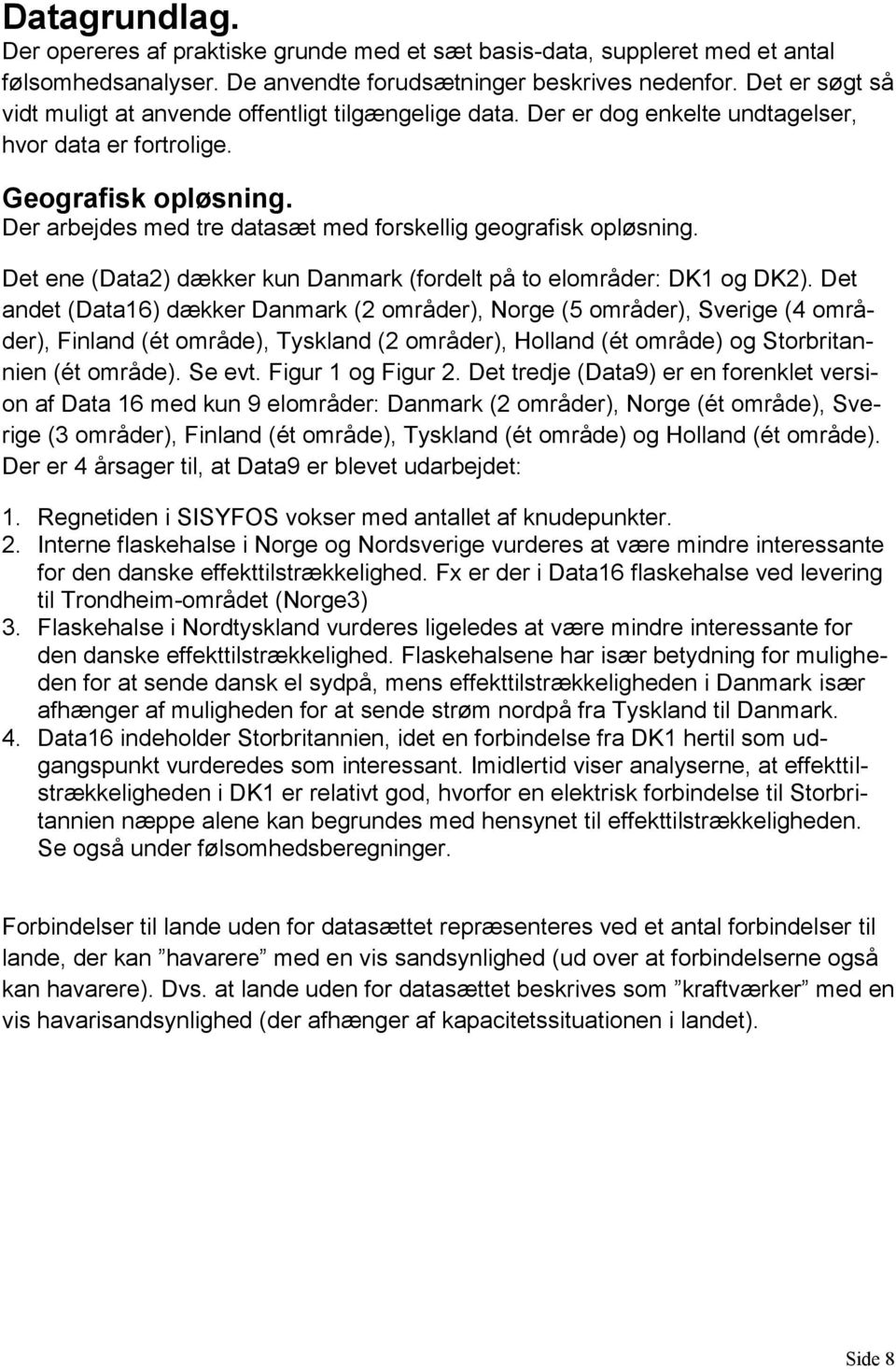 Der arbejdes med tre datasæt med forskellig geografisk opløsning. Det ene (Data2) dækker kun Danmark (fordelt på to elområder: DK1 og DK2).