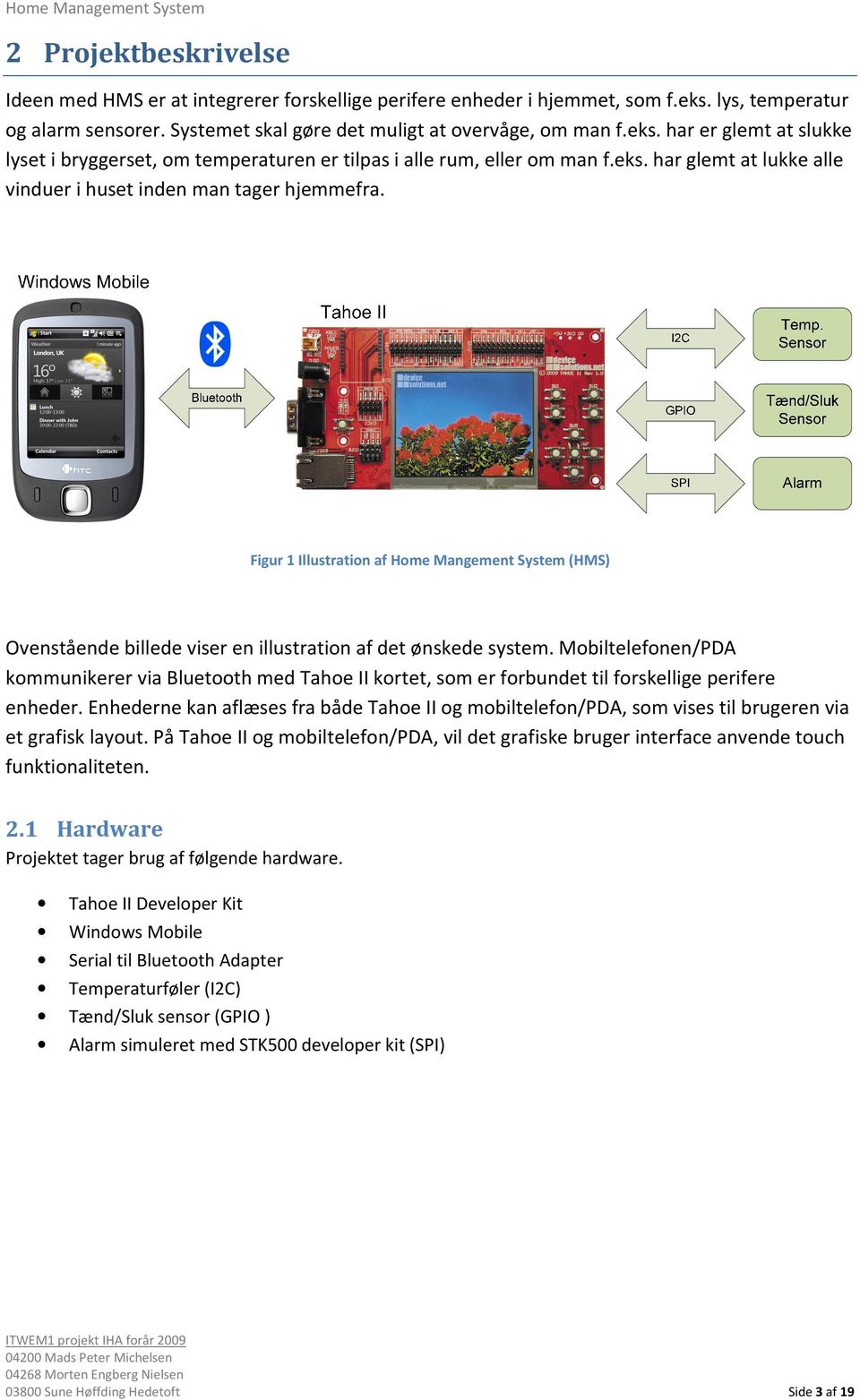 Mobiltelefonen/PDA kommunikerer via Bluetooth med Tahoe II kortet, som er forbundet til forskellige perifere enheder.