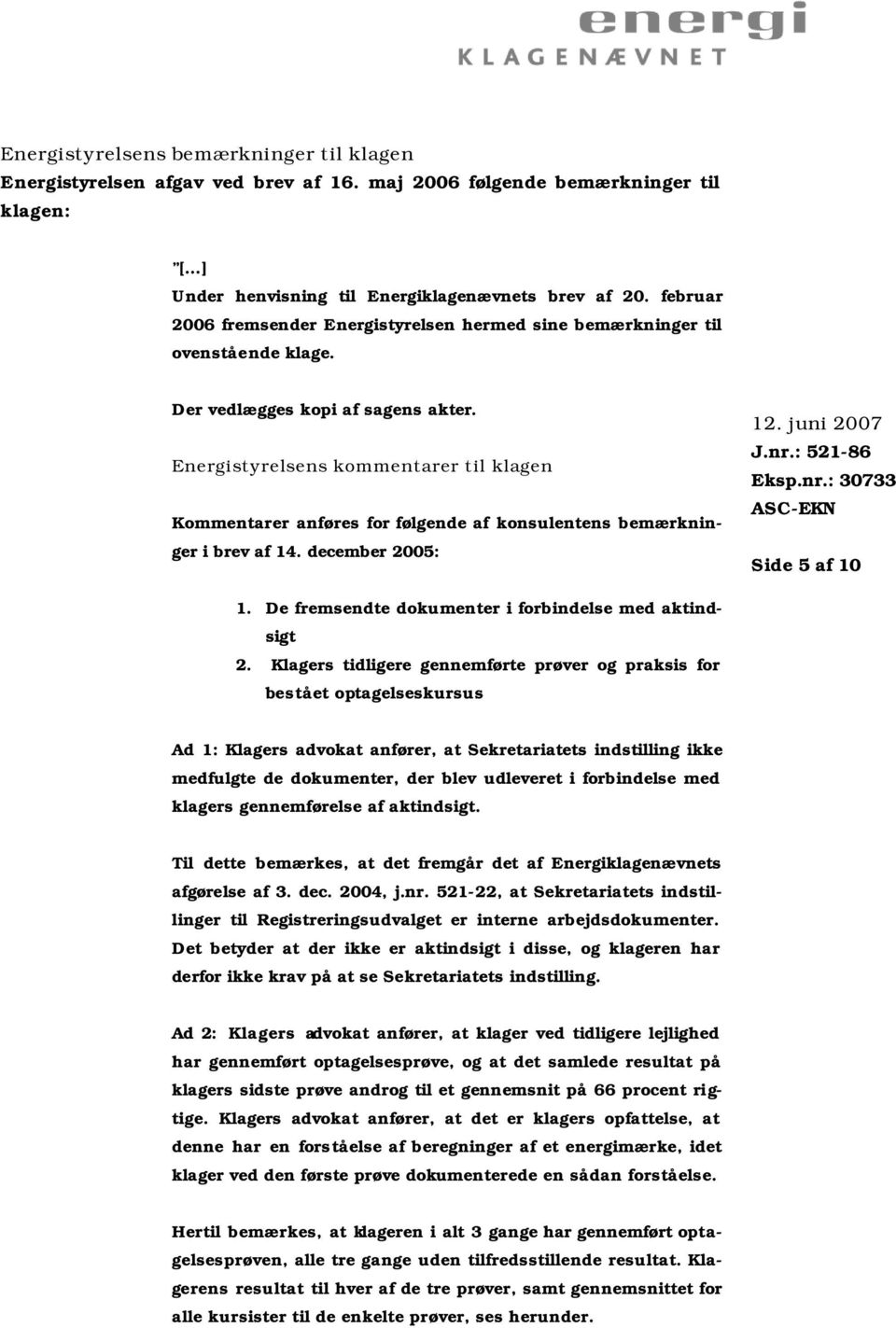 Energistyrelsens kommentarer til klagen Kommentarer anføres for følgende af konsulentens bemærkninger i brev af 14. december 2005: Side 5 af 10 1.