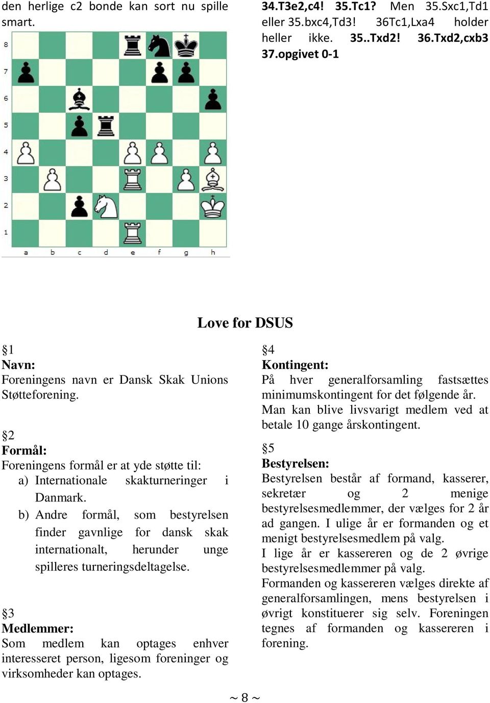 b) Andre formål, som bestyrelsen finder gavnlige for dansk skak internationalt, herunder unge spilleres turneringsdeltagelse.