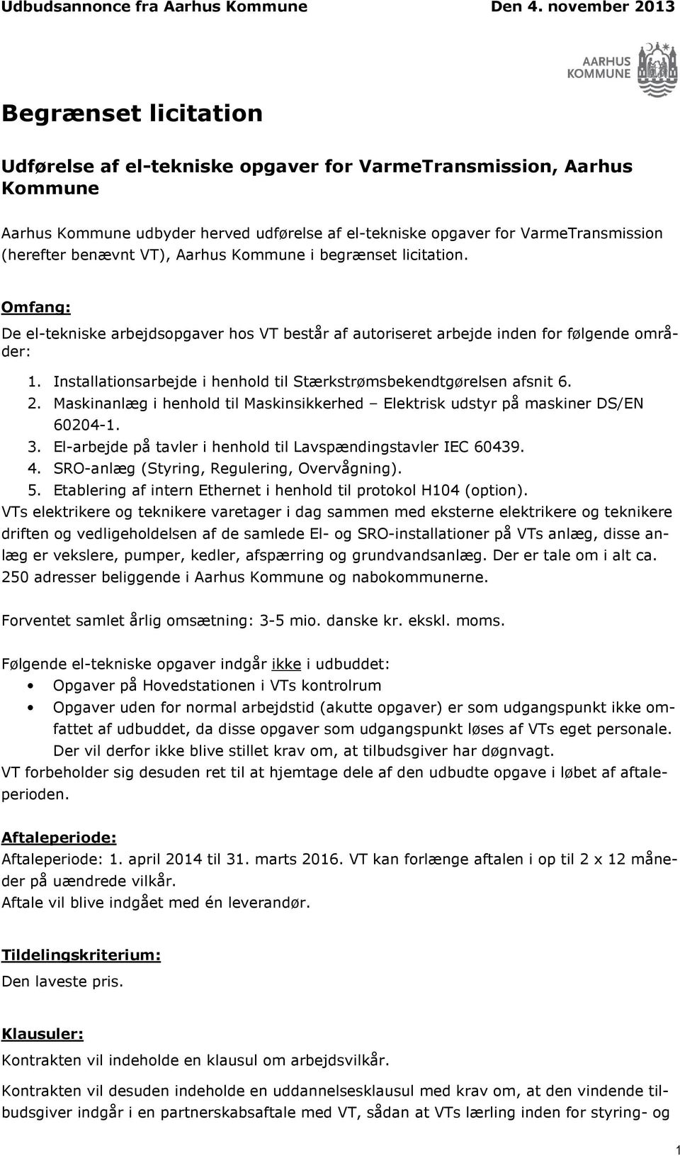 (herefter benævnt VT), Aarhus Kommune i begrænset licitation. Omfang: De el-tekniske arbejdsopgaver hos VT består af autoriseret arbejde inden for følgende områder: 1.