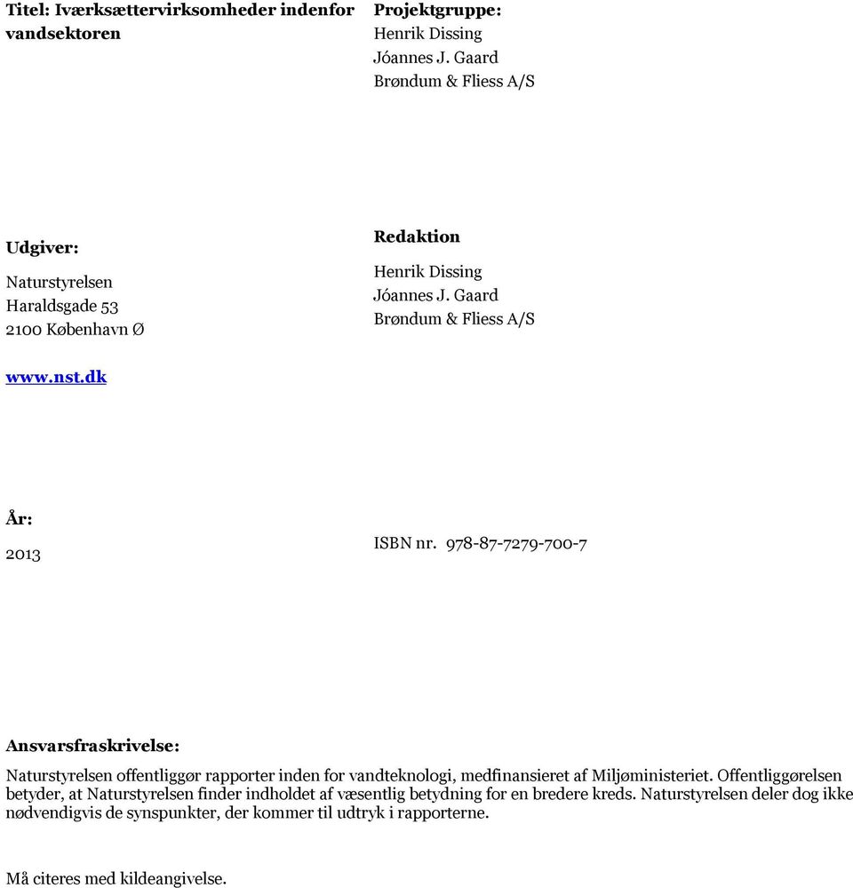 dk År: 2013 ISBN nr. 978-87-7279-700-7 Ansvarsfraskrivelse: Naturstyrelsen offentliggør rapporter inden for vandteknologi, medfinansieret af Miljøministeriet.