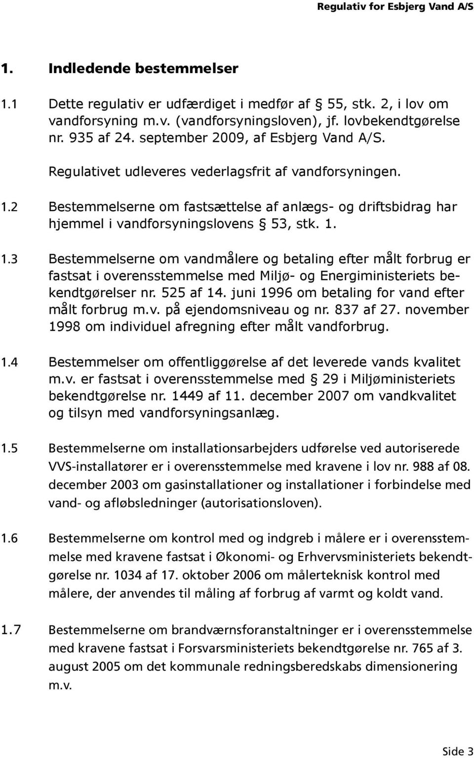 1. 1.3 Bestemmelserne om vandmålere og betaling efter målt forbrug er fastsat i overensstemmelse med Miljø- og Energiministeriets bekendtgørelser nr. 525 af 14.