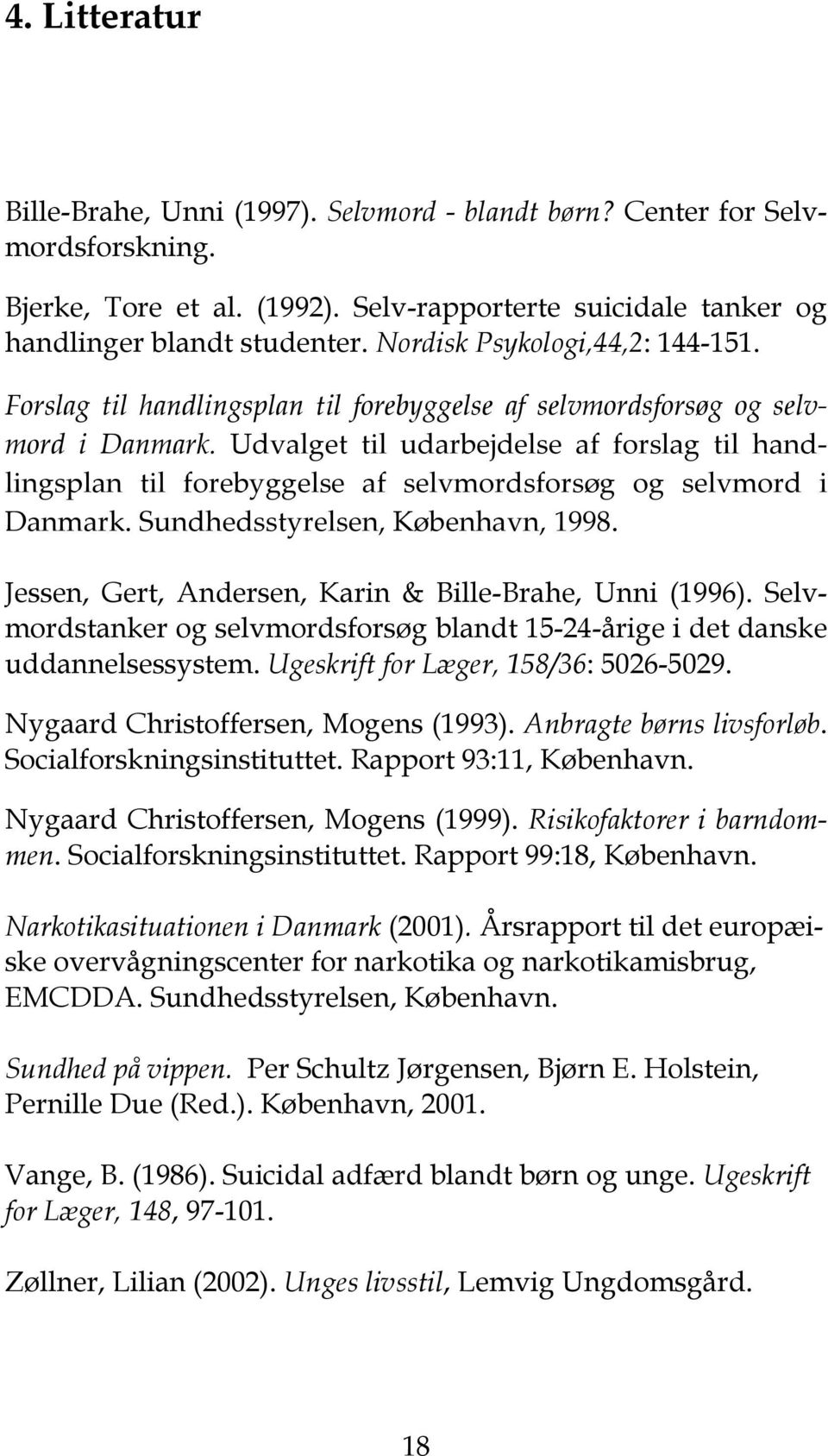 Udvalget til udarbejdelse af forslag til handlingsplan til forebyggelse af selvmordsforsøg og selvmord i Danmark. Sundhedsstyrelsen, København, 1998.
