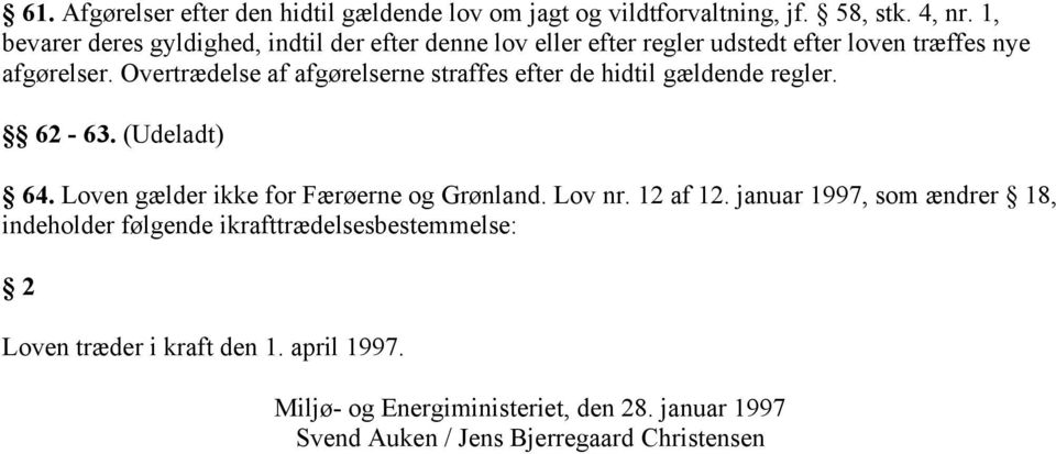 Overtrædelse af afgørelserne straffes efter de hidtil gældende regler. 62-63. (Udeladt) 64. Loven gælder ikke for Færøerne og Grønland. Lov nr.
