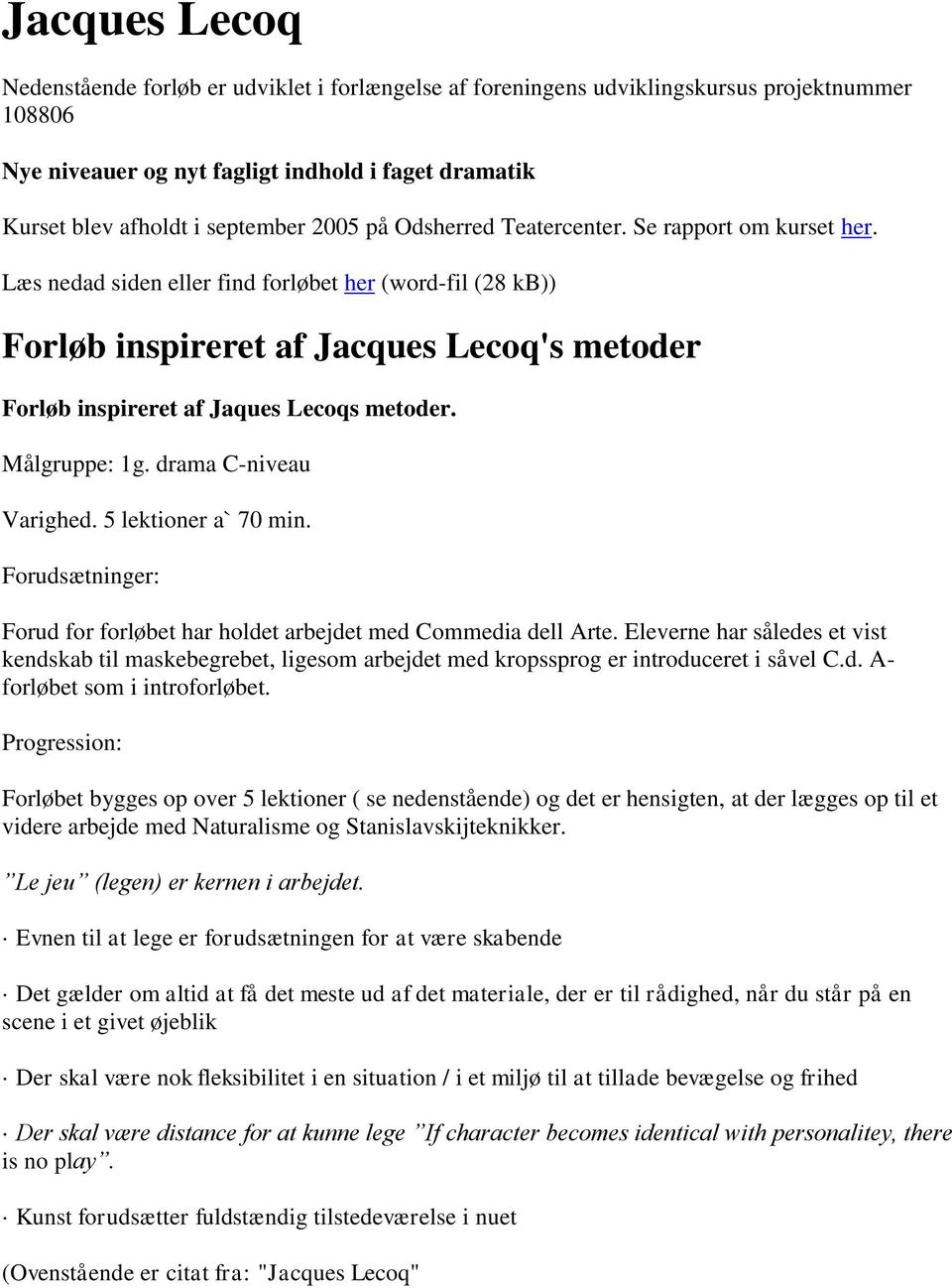 Læs nedad siden eller find forløbet her (word-fil (28 kb)) Forløb inspireret af Jacques Lecoq's metoder Forløb inspireret af Jaques Lecoqs metoder. Målgruppe: 1g. drama C-niveau Varighed.