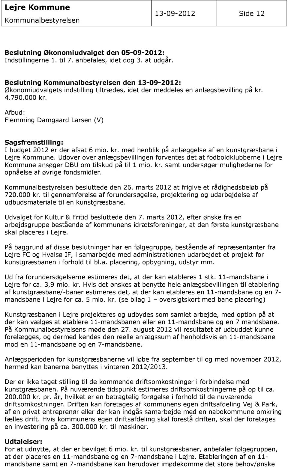 Afbud: Flemming Damgaard Larsen (V) Sagsfremstilling: I budget 2012 er der afsat 6 mio. kr. med henblik på anlæggelse af en kunstgræsbane i Lejre Kommune.