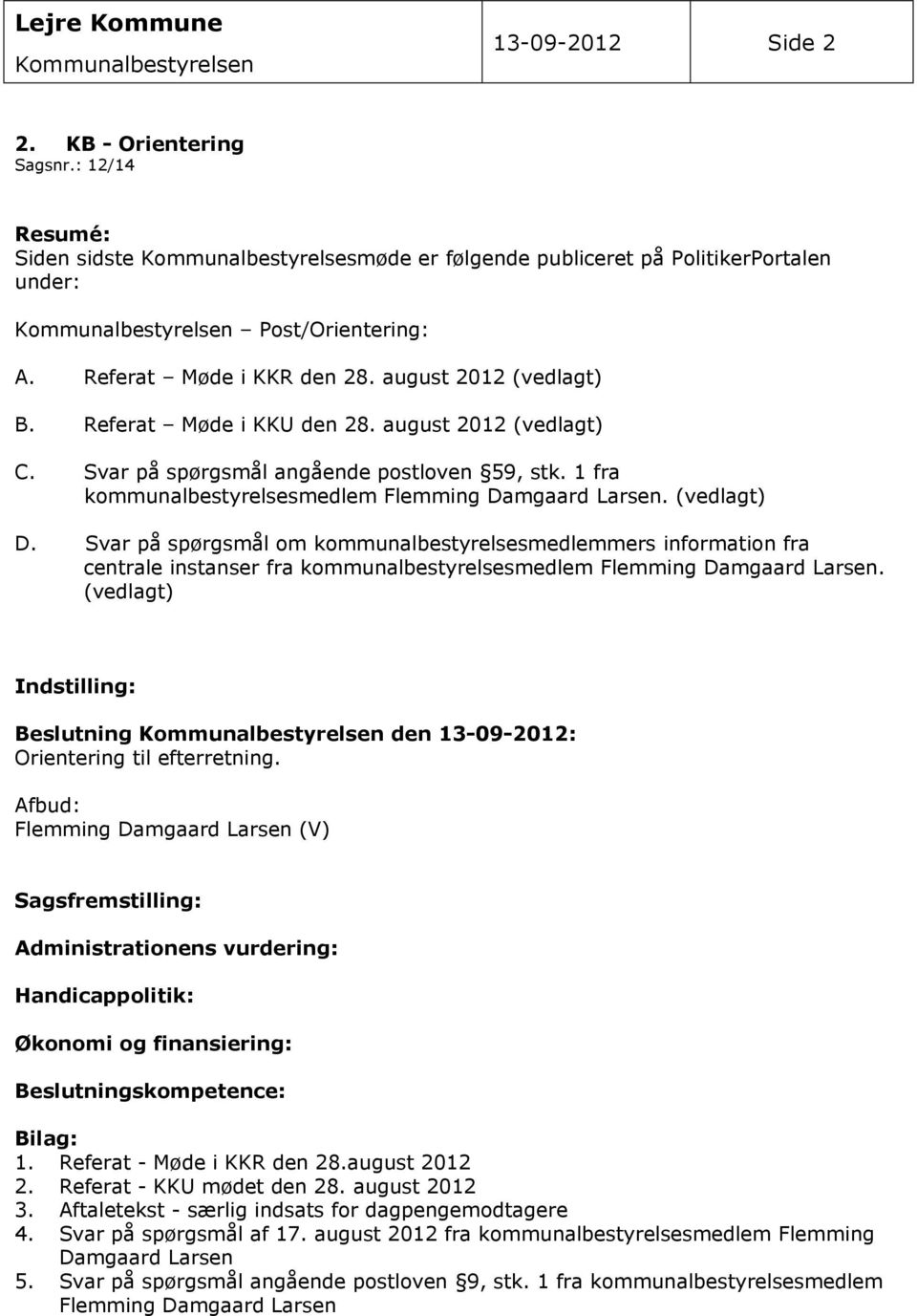 Referat Møde i KKU den 28. august 2012 (vedlagt) C. Svar på spørgsmål angående postloven 59, stk. 1 fra kommunalbestyrelsesmedlem Flemming Damgaard Larsen. (vedlagt) D.