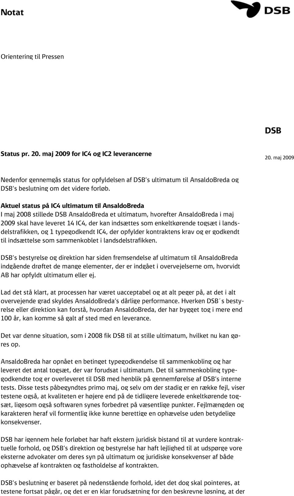 Aktuel status på IC4 ultimatum til AnsaldoBreda I maj 2008 stillede DSB AnsaldoBreda et ultimatum, hvorefter AnsaldoBreda i maj 2009 skal have leveret 14 IC4, der kan indsættes som enkeltkørende