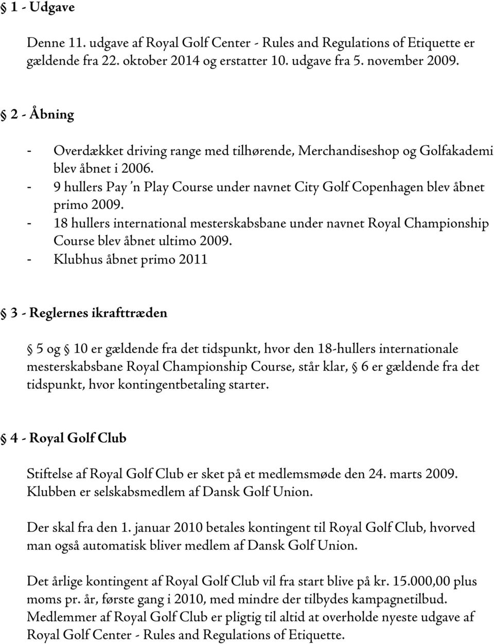 - 18 hullers international mesterskabsbane under navnet Royal Championship Course blev åbnet ultimo 2009.
