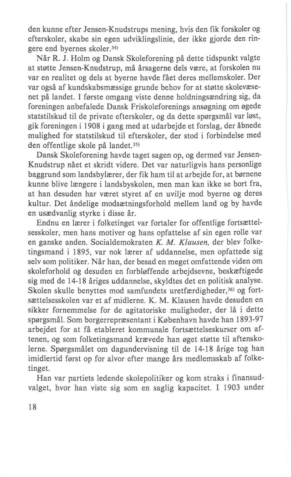Holm og Dansk Skoleforening på dette tidspunkt valgte at støtte Jensen-Knudstrup, må årsagerne dels være, at forskolen nu var en realitet og dels at byerne havde fået deres mellemskoler.
