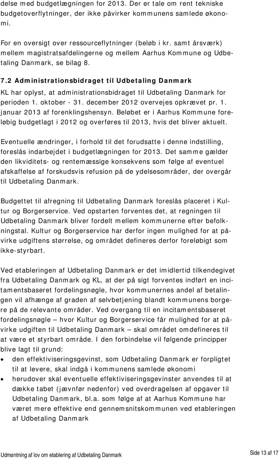 2 Administrationsbidraget til Udbetaling Danmark KL har oplyst, at administrationsbidraget til Udbetaling Danmark for perioden 1. oktober - 31. december 2012 overvejes opkrævet pr. 1. januar 2013 af forenklingshensyn.