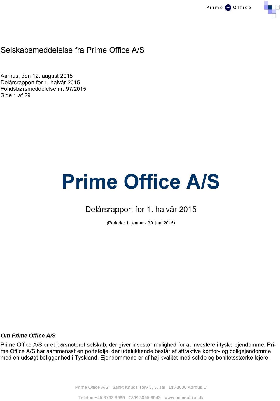juni 2015) Om Prime Office A/S Prime Office A/S er et børsnoteret selskab, der giver investor mulighed for at investere i tyske ejendomme.