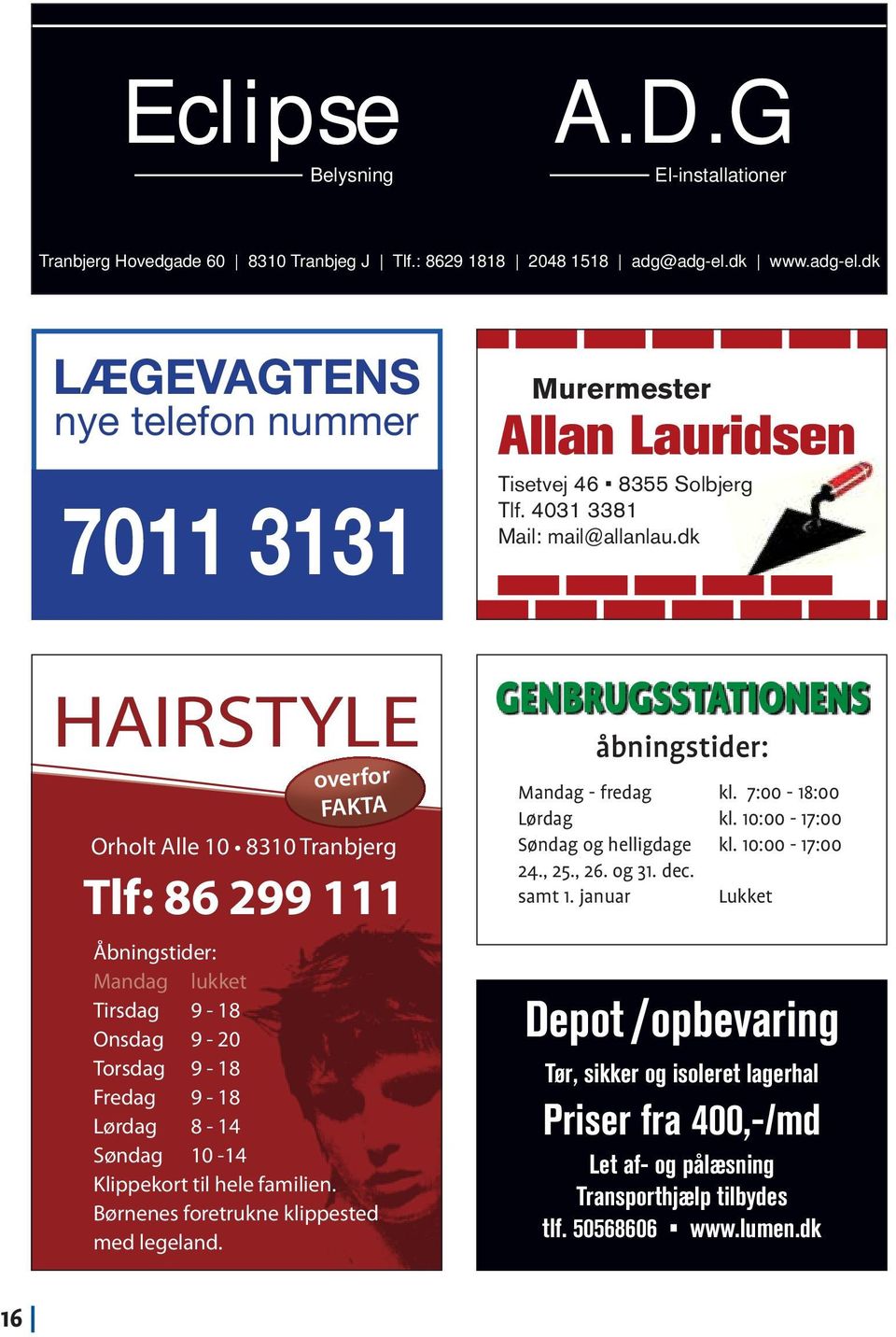 dk LÆGEVAGTENS nye telefon nummer 7011 3131 HAIRSTYLE overfor FAKTA Tlf: 86 299 111 Murermester Allan Lauridsen GENBRUGSSTATIONENS