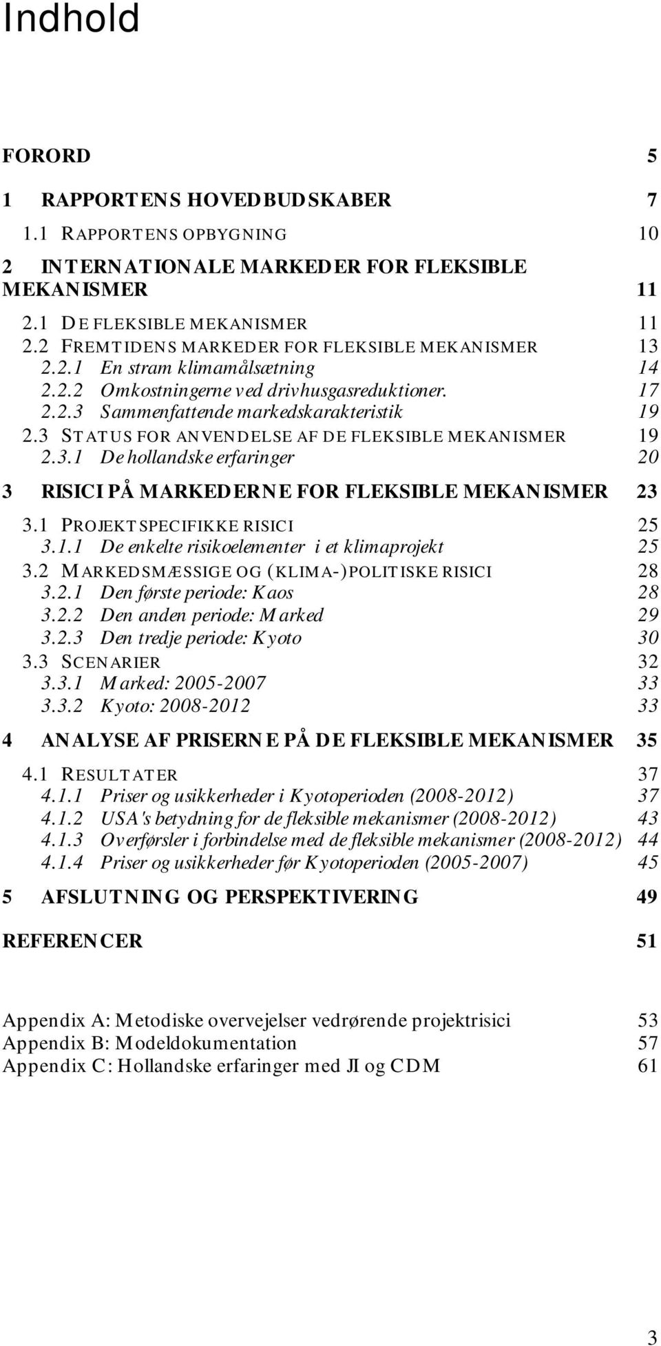 3 STATUS FOR ANVENDELSE AF DE FLEKSIBLE MEKANISMER 19 2.3.1 De hollandske erfaringer 20 3 RISICI PÅ MARKEDERNE FOR FLEKSIBLE MEKANISMER 23 3.1 PROJEKTSPECIFIKKE RISICI 25 3.1.1 De enkelte risikoelementer i et klimaprojekt 25 3.