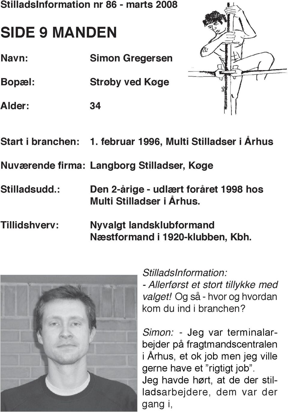 : Tillidshverv: Den 2-årige - udlært foråret 1998 hos multi Stilladser i Århus. nyvalgt landsklubformand næstformand i 1920-klubben, Kbh.