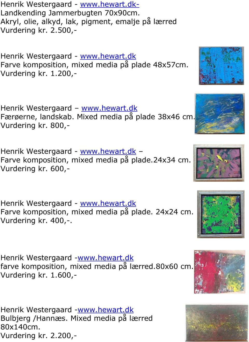 24x34 cm. Vurdering kr. 600,- Henrik Westergaard - www.hewart.dk Farve komposition, mixed media på plade. 24x24 cm. Vurdering kr. 400,-. Henrik Westergaard -www.hewart.dk farve komposition, mixed media på lærred.