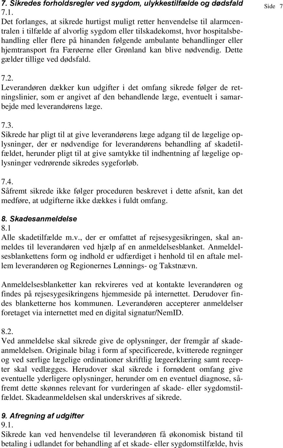 behandlinger eller hjemtransport fra Færøerne eller Grønland kan blive nødvendig. Dette gælder tillige ved dødsfald. Side 7 7.2.