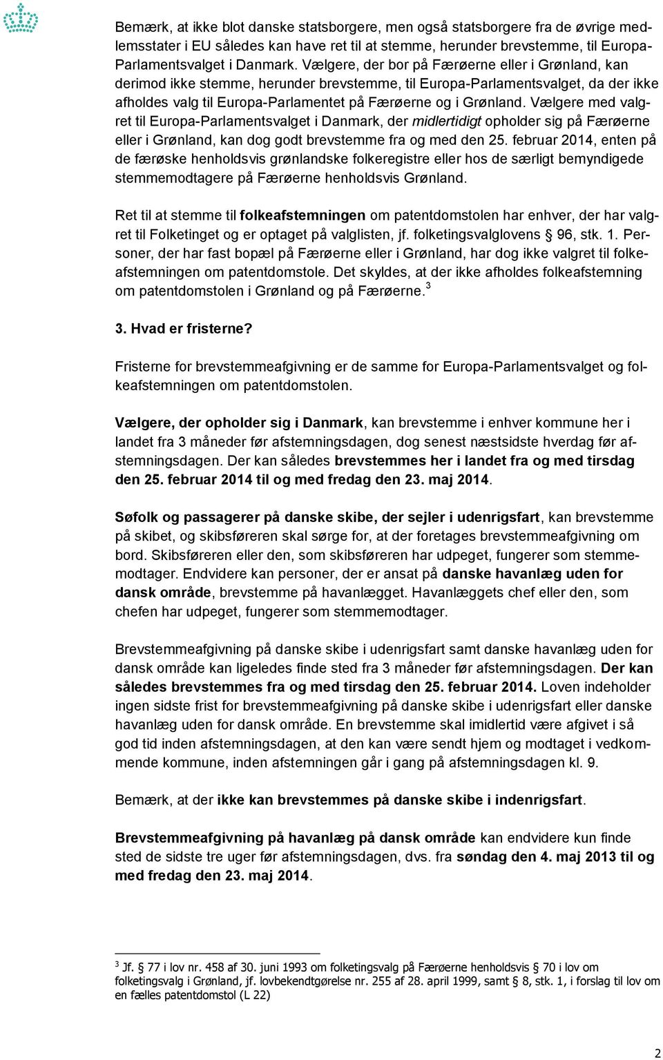 Vælgere med valgret til Europa-Parlamentsvalget i Danmark, der midlertidigt opholder sig på Færøerne eller i Grønland, kan dog godt brevstemme fra og med den 25.