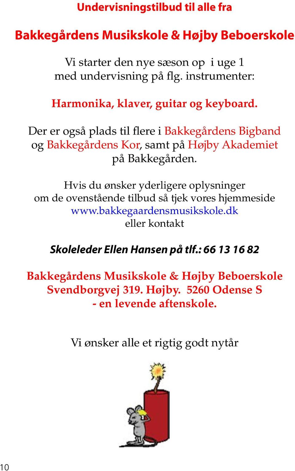 Der er også plads til flere i Bakkegårdens Bigband og Bakkegårdens Kor, samt på Højby Akademiet på Bakkegården.