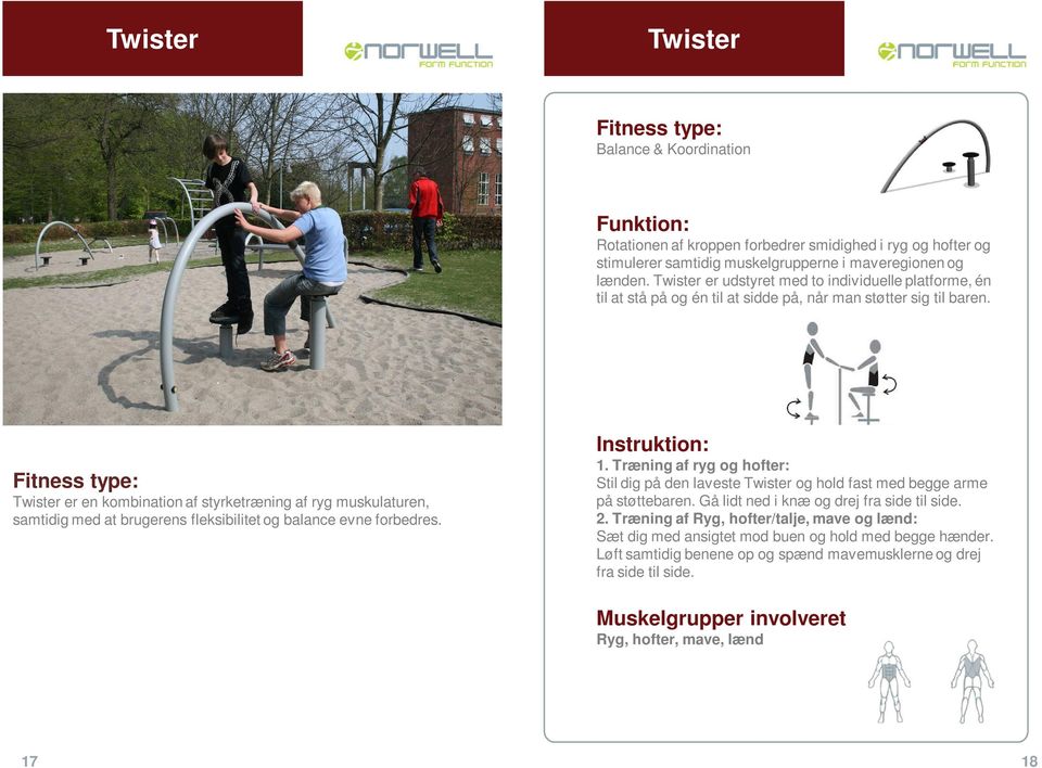 Twister er en kombination af styrketræning af ryg muskulaturen, samtidig med at brugerens fleksibilitet og balance evne forbedres. 1.