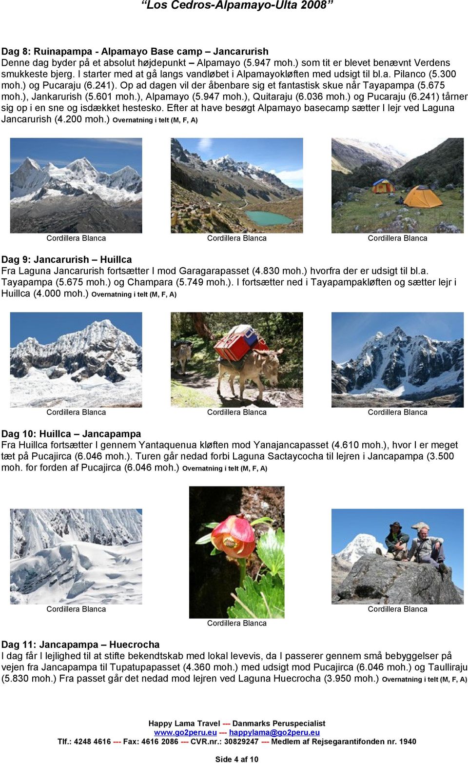 ), Jankarurish (5.601 moh.), Alpamayo (5.947 moh.), Quitaraju (6.036 moh.) og Pucaraju (6.241) tårner sig op i en sne og isdækket hestesko.