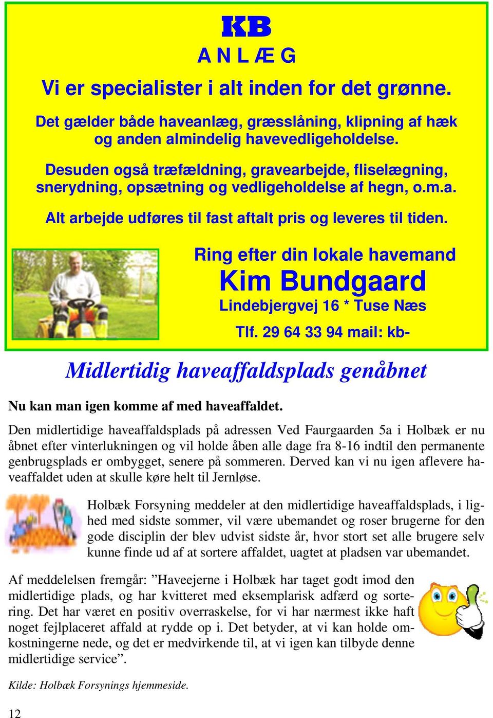 Ring efter din lokale havemand Kim Bundgaard Lindebjergvej 16 * Tuse Næs Tlf. 29 64 33 94 mail: kb- Midlertidig haveaffaldsplads genåbnet Nu kan man igen komme af med haveaffaldet.