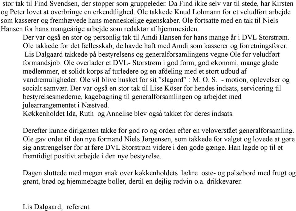 Ole fortsatte med en tak til Niels Hansen for hans mangeårige arbejde som redaktør af hjemmesiden. Der var også en stor og personlig tak til Amdi Hansen for hans mange år i DVL Storstrøm.