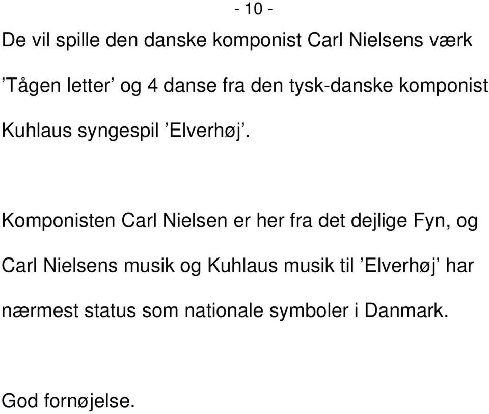 Komponisten Carl Nielsen er her fra det dejlige Fyn, og Carl Nielsens musik og