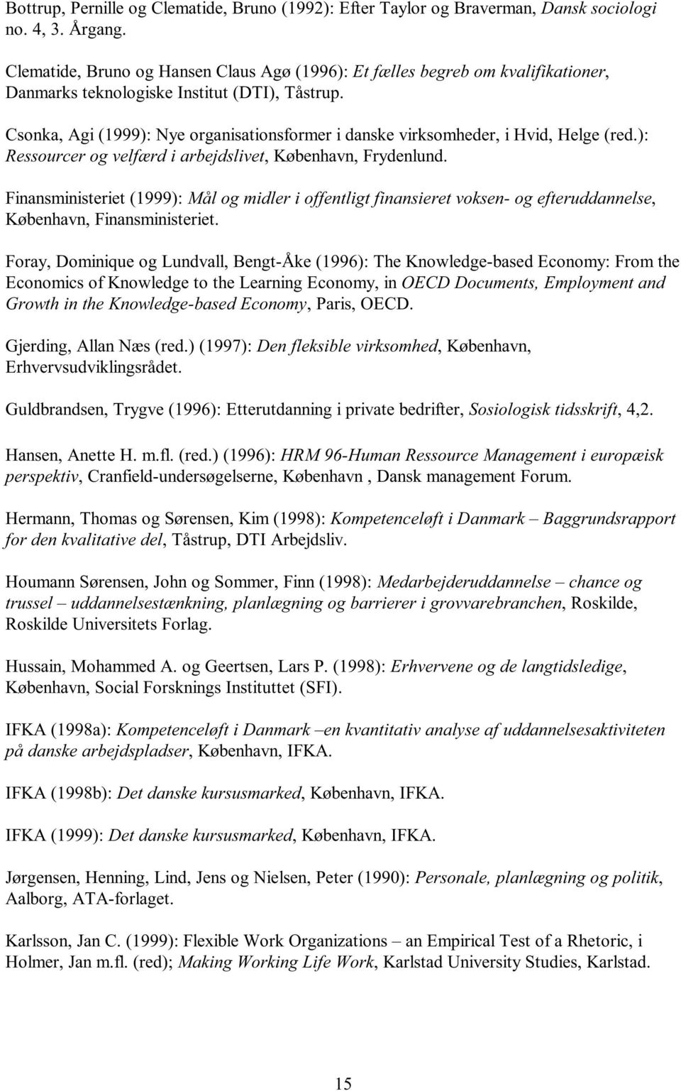 Csonka, Agi (1999): Nye organisationsformer i danske virksomheder, i Hvid, Helge (red.): Ressourcer og velfærd i arbejdslivet, København, Frydenlund.