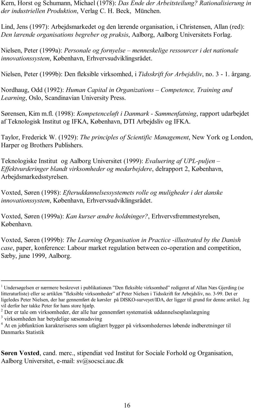 Nielsen, Peter (1999a): Personale og fornyelse menneskelige ressourcer i det nationale innovationssystem, København, Erhvervsudviklingsrådet.