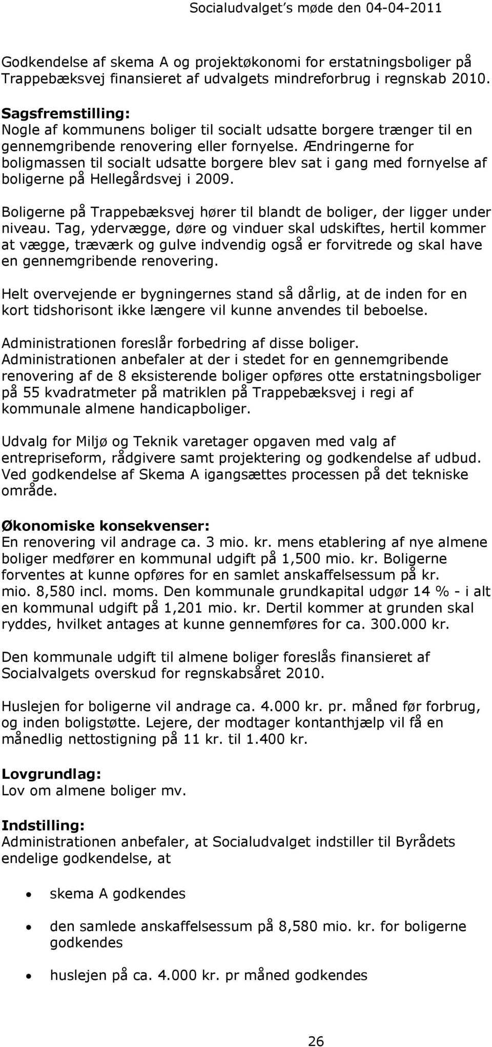 Ændringerne for boligmassen til socialt udsatte borgere blev sat i gang med fornyelse af boligerne på Hellegårdsvej i 2009.