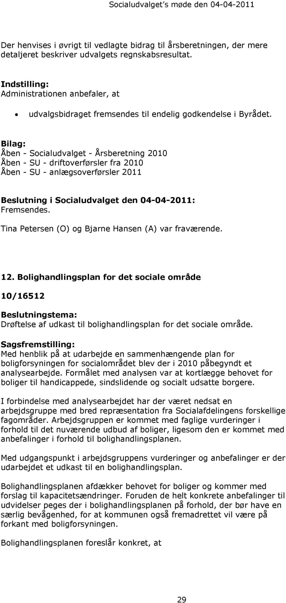 Bilag: Åben - Socialudvalget - Årsberetning 2010 Åben - SU - driftoverførsler fra 2010 Åben - SU - anlægsoverførsler 2011 Beslutning i Socialudvalget den 04-04-2011: Fremsendes.