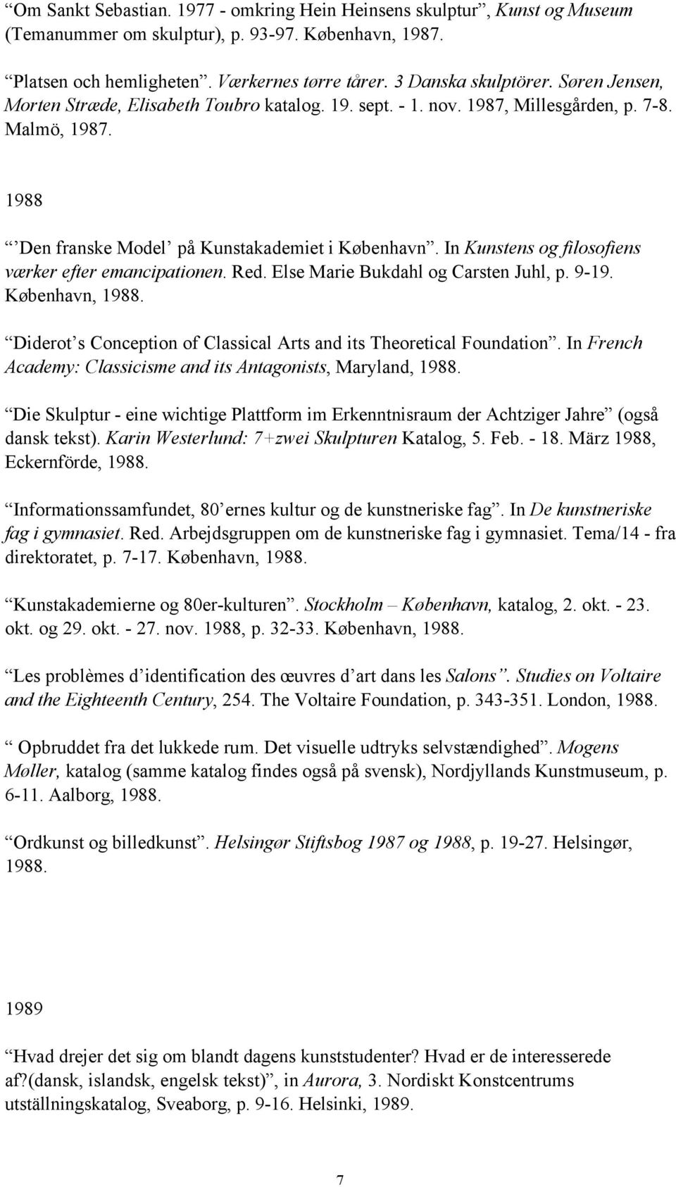 Oplysningsfilosofi og filosofisk opbrud. 24 s. (Tidligere udgave:  Arkitekten, nr. 23, 1989). Det Kongelige Danske Kunstakademi, København,  PDF Gratis download