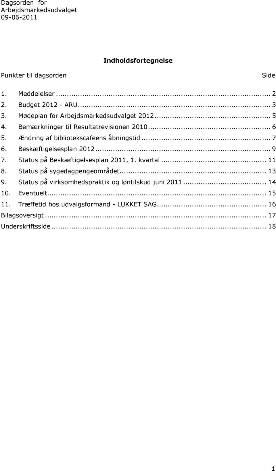 Beskæftigelsesplan 2012... 9 7. Status på Beskæftigelsesplan 2011, 1. kvartal... 11 8. Status på sygedagpengeområdet... 13 9.