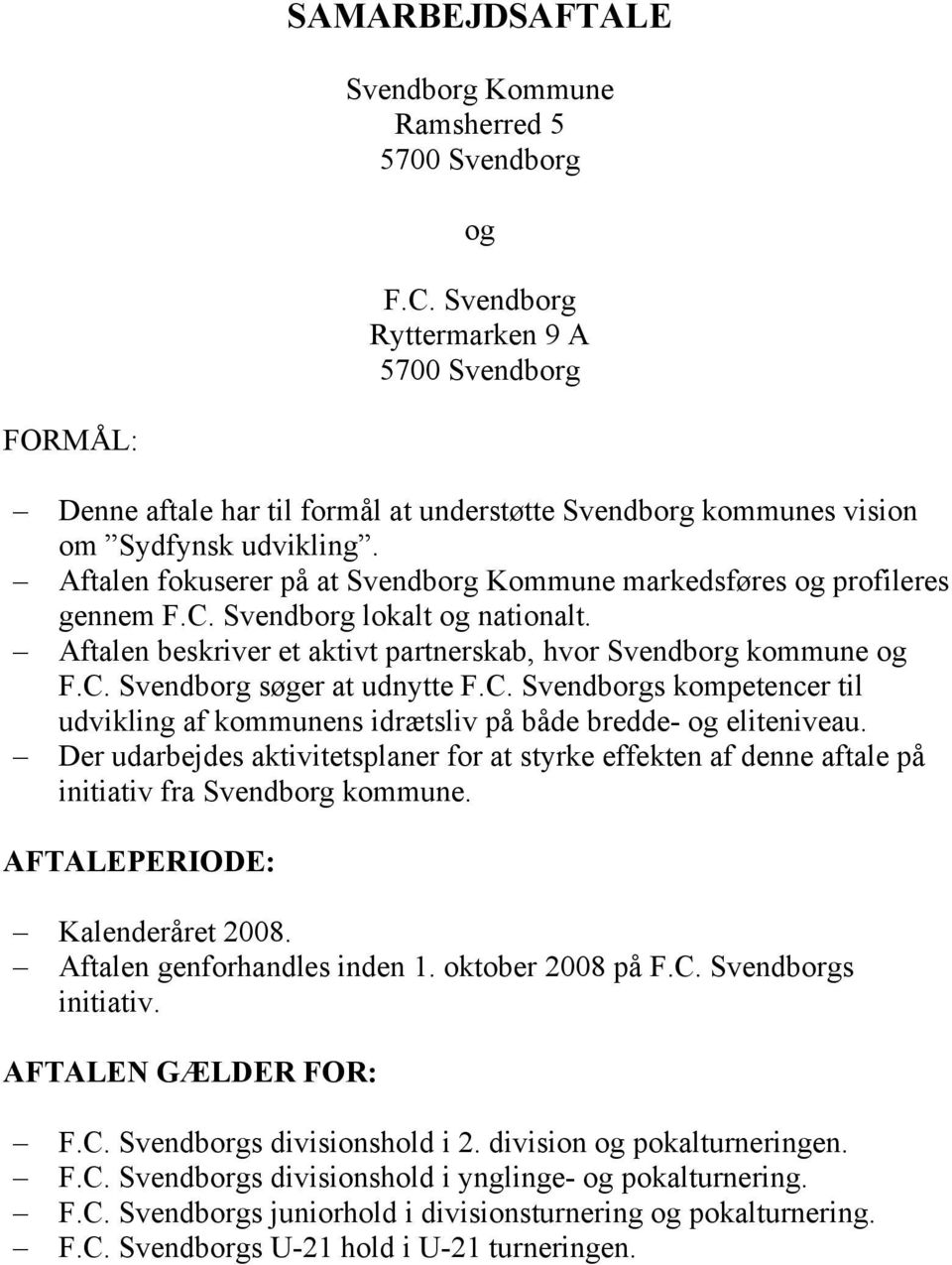 Aftalen fokuserer på at Svendborg Kommune markedsføres og profileres gennem F.C. Svendborg lokalt og nationalt. Aftalen beskriver et aktivt partnerskab, hvor Svendborg kommune og F.C. Svendborg søger at udnytte F.