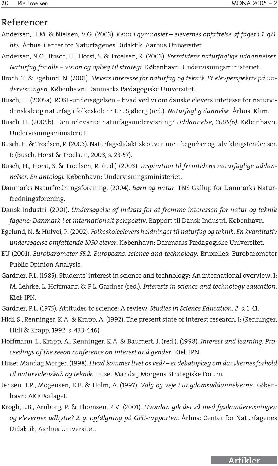 & Egelund, N. (2001). Elevers interesse for naturfag og teknik. Et elevperspektiv på undervisningen. København: Danmarks Pædagogiske Universitet. Busch, H. (2005a).