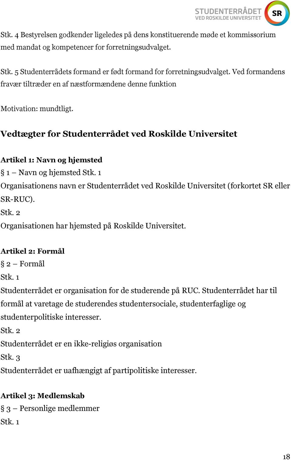 Vedtægter for Studenterrådet ved Roskilde Universitet Artikel 1: Navn og hjemsted 1 Navn og hjemsted Organisationens navn er Studenterrådet ved Roskilde Universitet (forkortet SR eller SR-RUC).