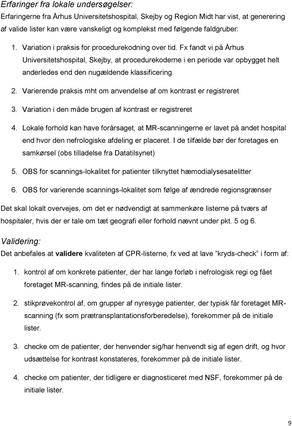 Fx fandt vi på Århus Universitetshospital, Skejby, at procedurekoderne i en periode var opbygget helt anderledes end den nugældende klassificering. 2.