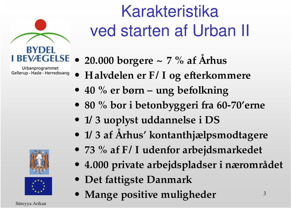 80 % bor i betonbyggeri fra 60-70 erne 1/3 uoplyst uddannelse i DS 1/3 af Århus