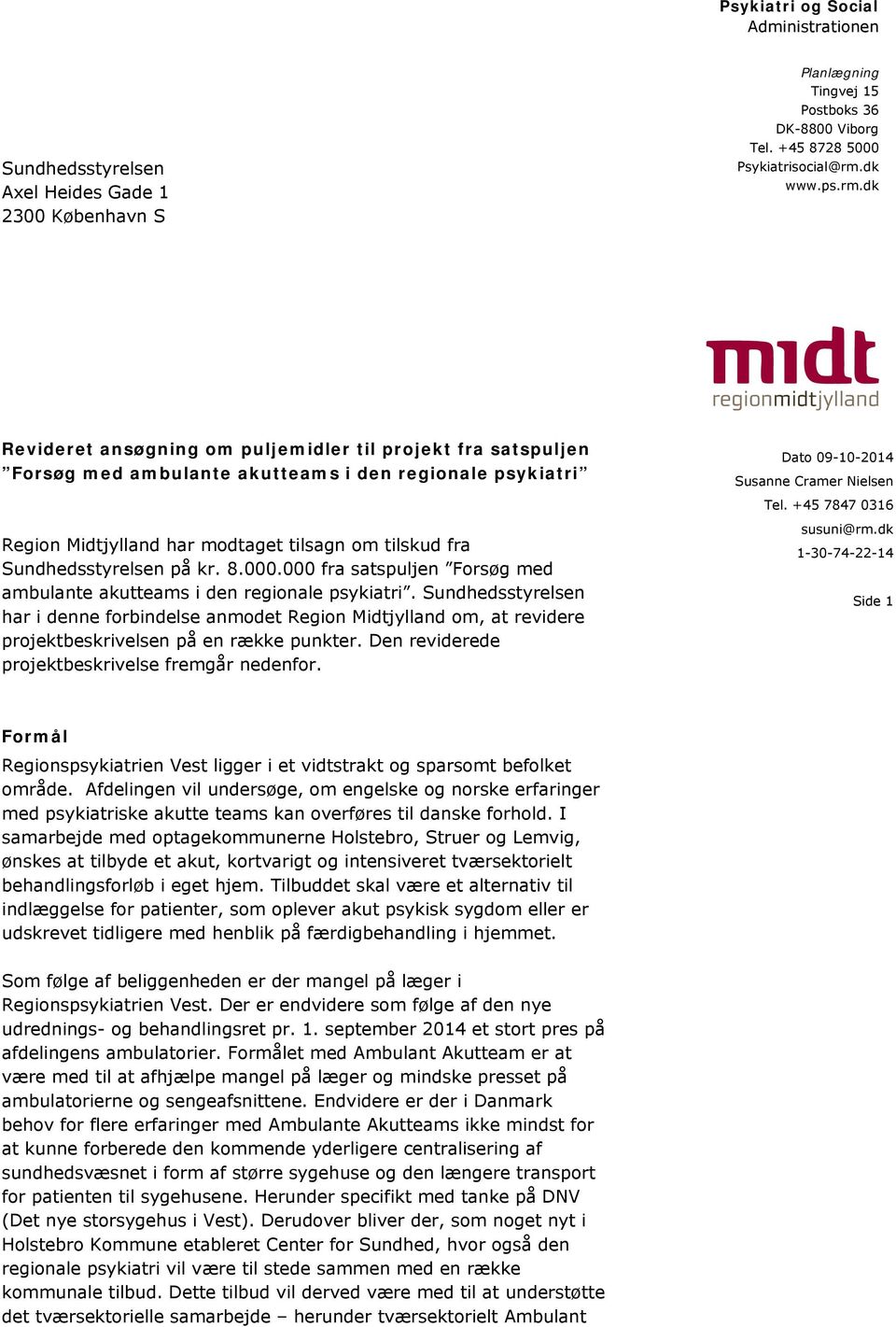+45 7847 0316 Region Midtjylland har modtaget tilsagn om tilskud fra Sundhedsstyrelsen på kr. 8.000.000 fra satspuljen Forsøg med ambulante akutteams i den regionale psykiatri.