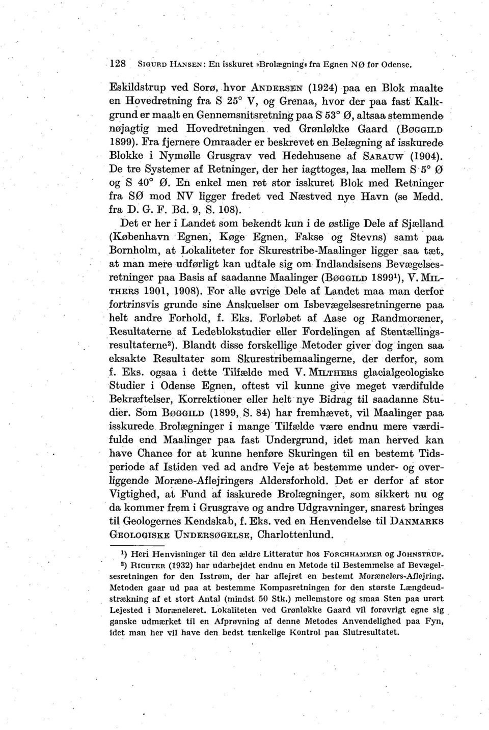 med Hovedretningen ved Grønløkke Gaard (BØGGILD 1899). Fra fjernere Omraader er beskrevet en Belægning af isskurede Blokke i Nymølle Grusgrav ved Hedehusene af SAKATJW (1904).