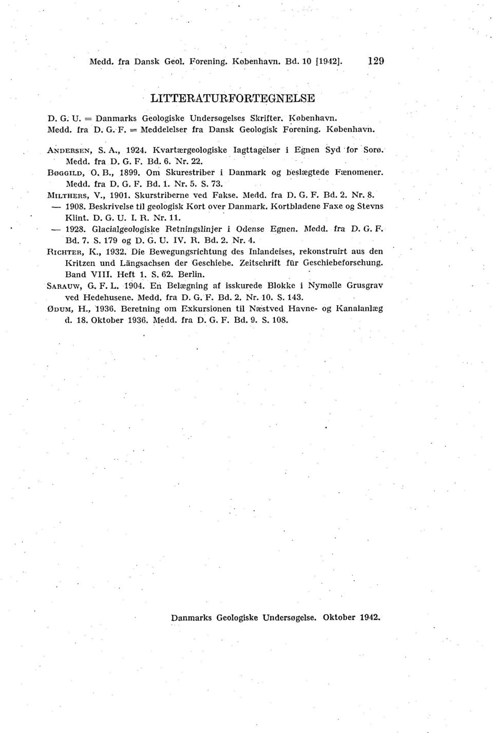 Medd. fra D. G. F. Bd. 1. Nr. 5. S. 73. MILTHERS, V., 1901. Skurstriberne ved Fakse. Medd. fra D. G. F. Bd. 2. Nr. 8. 1908. Beskrivelse til geologisk Kort over Danmark.