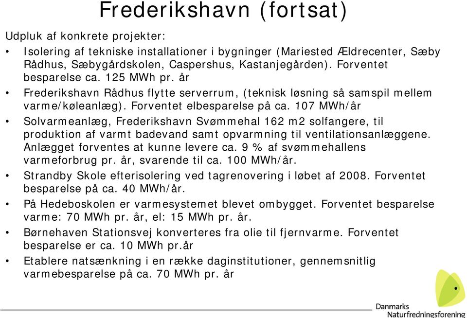 107 MWh/år Solvarmeanlæg, Frederikshavn Svømmehal 162 m2 solfangere, til produktion af varmt badevand samt opvarmning til ventilationsanlæggene. Anlægget forventes at kunne levere ca.